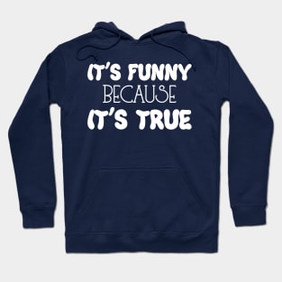 It's Funny Because it's True Hoodie